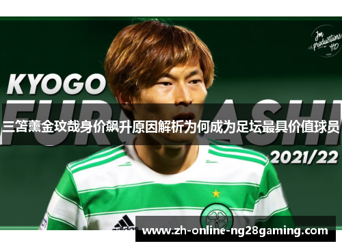 三笘薰金玟哉身价飙升原因解析为何成为足坛最具价值球员