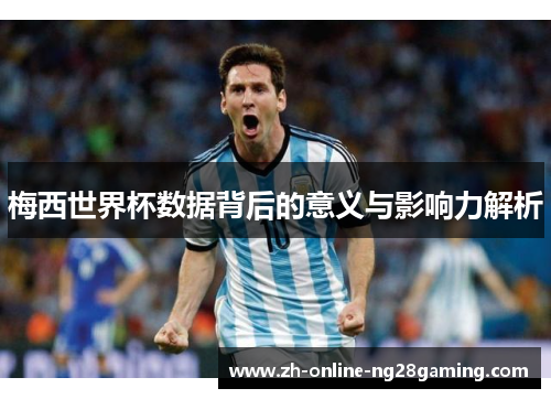 梅西世界杯数据背后的意义与影响力解析