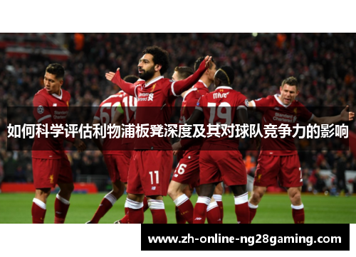 如何科学评估利物浦板凳深度及其对球队竞争力的影响