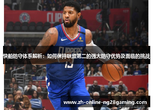 快船防守体系解析：如何保持联盟第二的强大防守优势及面临的挑战