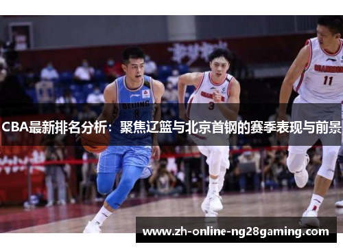 CBA最新排名分析：聚焦辽篮与北京首钢的赛季表现与前景