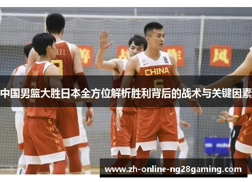 中国男篮大胜日本全方位解析胜利背后的战术与关键因素