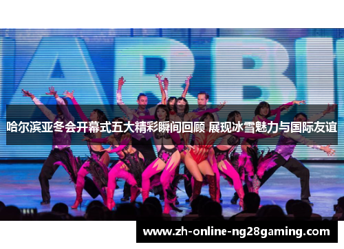 哈尔滨亚冬会开幕式五大精彩瞬间回顾 展现冰雪魅力与国际友谊