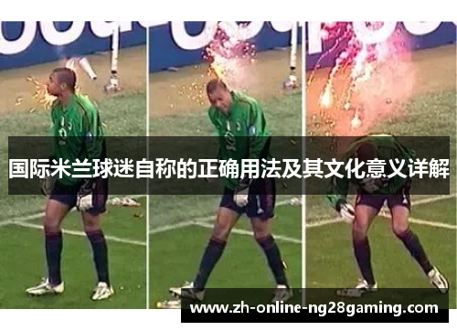 国际米兰球迷自称的正确用法及其文化意义详解