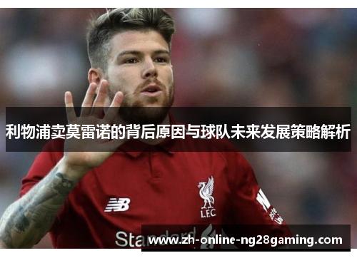 利物浦卖莫雷诺的背后原因与球队未来发展策略解析