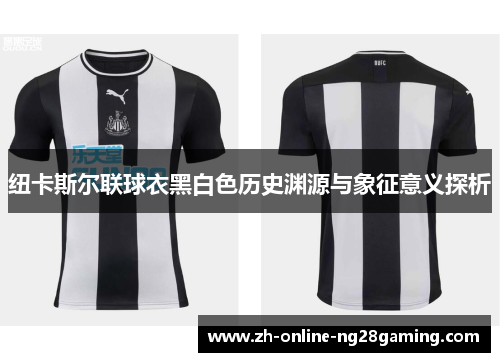 纽卡斯尔联球衣黑白色历史渊源与象征意义探析