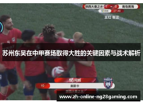 苏州东吴在中甲赛场取得大胜的关键因素与战术解析