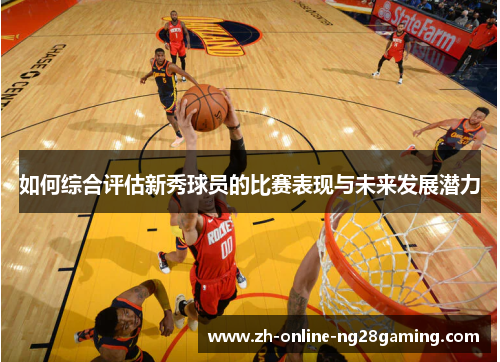 如何综合评估新秀球员的比赛表现与未来发展潜力