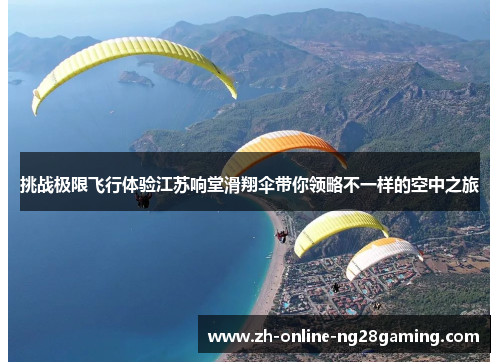 挑战极限飞行体验江苏响堂滑翔伞带你领略不一样的空中之旅