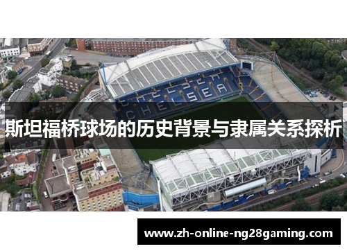 斯坦福桥球场的历史背景与隶属关系探析