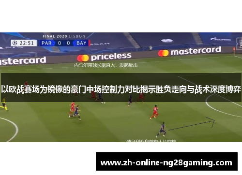 以欧战赛场为镜像的豪门中场控制力对比揭示胜负走向与战术深度博弈