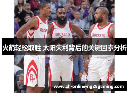 火箭轻松取胜 太阳失利背后的关键因素分析