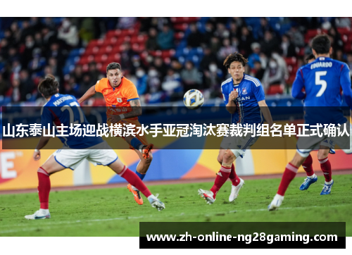 山东泰山主场迎战横滨水手亚冠淘汰赛裁判组名单正式确认